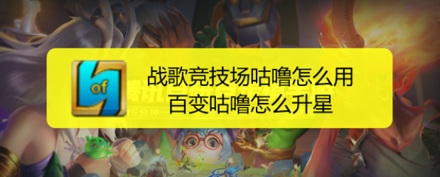 战歌竞技场咕噜怎么用,百变咕噜怎么升星