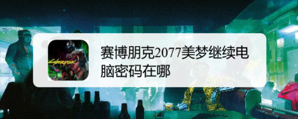 赛博朋克2077美梦继续电脑密码在哪