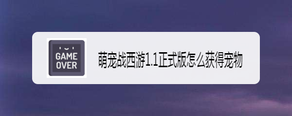 萌宠战西游1.1正式版怎么获得宠物