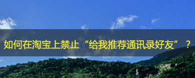 如何在淘宝上禁止“给我推荐通讯录好友”