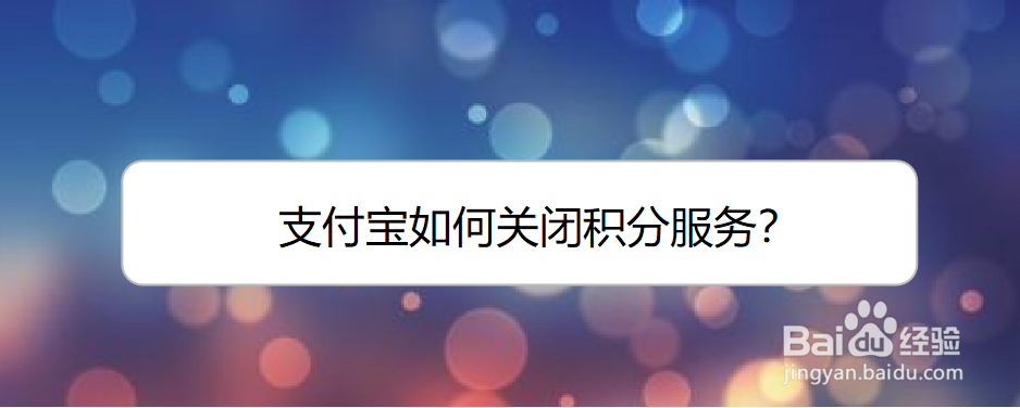 <b>支付宝如何关闭积分服务</b>