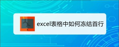 <b>excel表格中如何冻结首行</b>