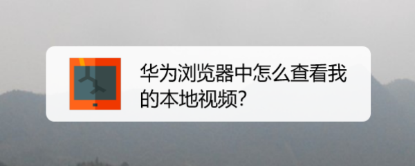 华为浏览器中怎么查看我的本地视频