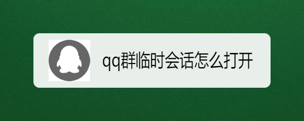 <b>qq群临时会话怎么打开</b>