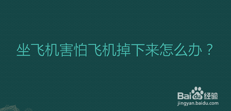 坐飞机害怕飞机掉下来怎么办？