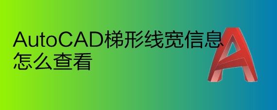 <b>AutoCAD梯形线宽信息怎么查看</b>