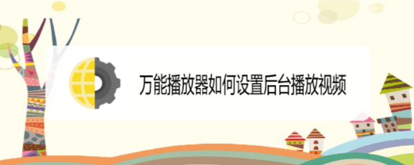 万能播放器如何设置后台播放视频