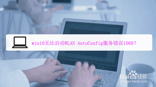 <b>win10无法启动WLAN AutoConfig服务错误1068</b>