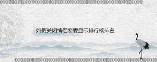 如何关闭情侣恋爱显示排行榜排名