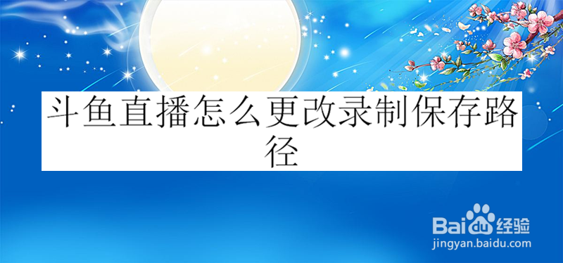 斗鱼直播怎么更改录制保存路径