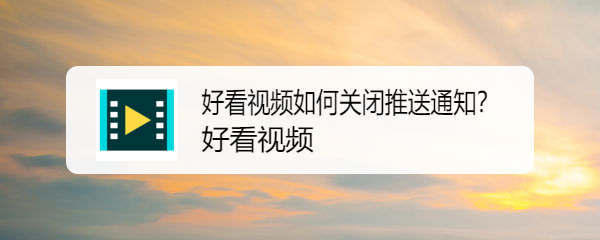 好看视频如何关闭推送通知
