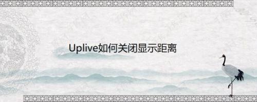 Uplive如何关闭显示距离