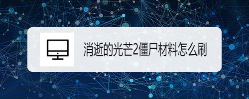 消逝的光芒2僵尸材料怎么刷