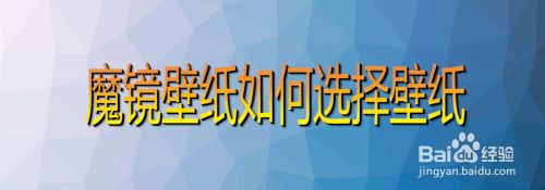 魔镜壁纸如何选择壁纸 百度经验 魔镜壁纸如何选择壁纸 百度经验