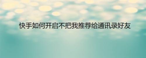 快手如何开启不把我推荐给通讯录好友