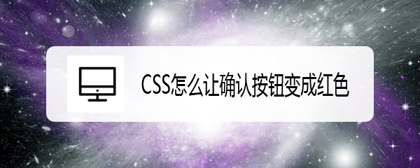 <b>CSS怎么让确认按钮变成红色</b>