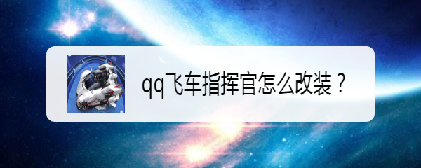 <b>qq飞车指挥官怎么改装</b>