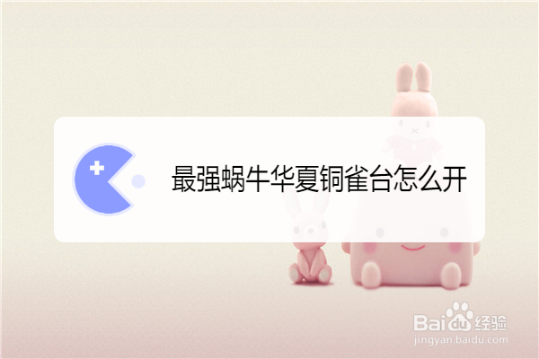 最强蜗牛华夏铜雀台怎么开