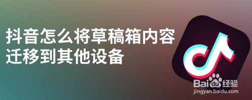 抖音怎么将草稿箱内容迁移到其他设备