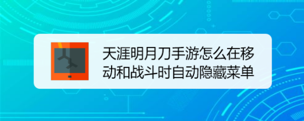 天涯明月刀手游怎么在移动和战斗时自动隐藏菜单