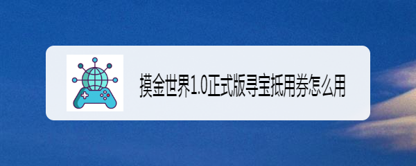 摸金世界1.0正式版寻宝抵用券怎么用