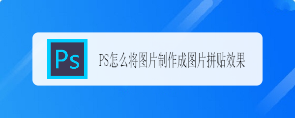 ps怎么将图片制作成图片拼贴效果