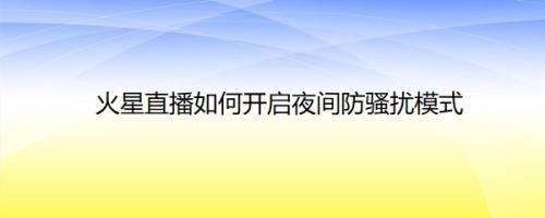 火星直播如何开启夜间防骚扰模式