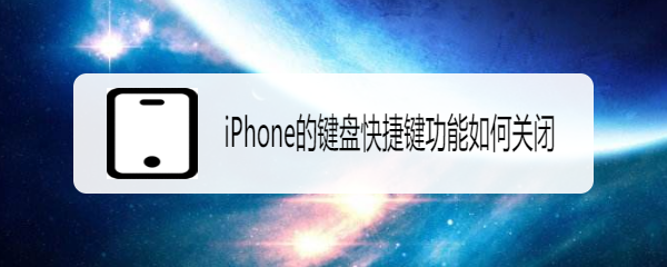 <b>iPhone的键盘快捷键功能如何关闭</b>