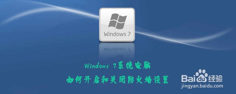 <b>Windows 7系统电脑如何开启和关闭防火墙设置</b>