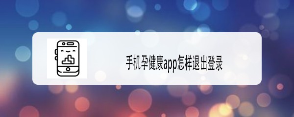 <b>手机孕健康app怎样退出登录</b>