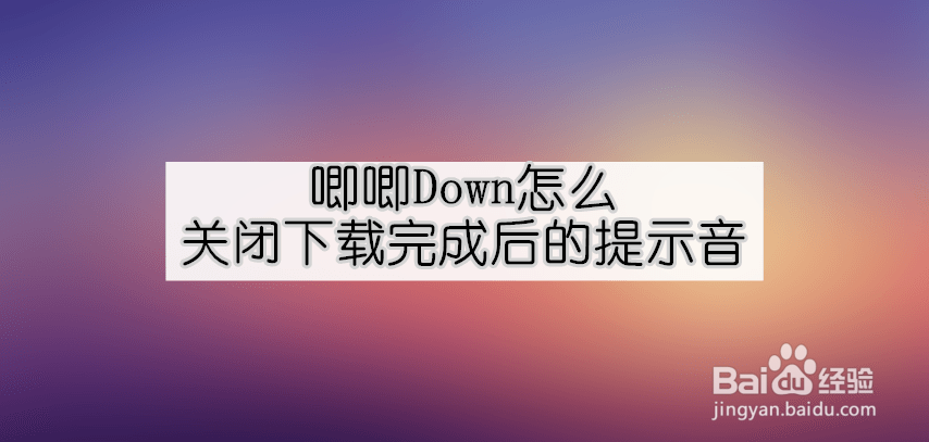 <b>唧唧Down怎么关闭下载完成后的提示音</b>