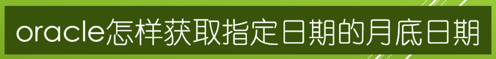 <b>oracle怎样获取指定日期的月底日期</b>