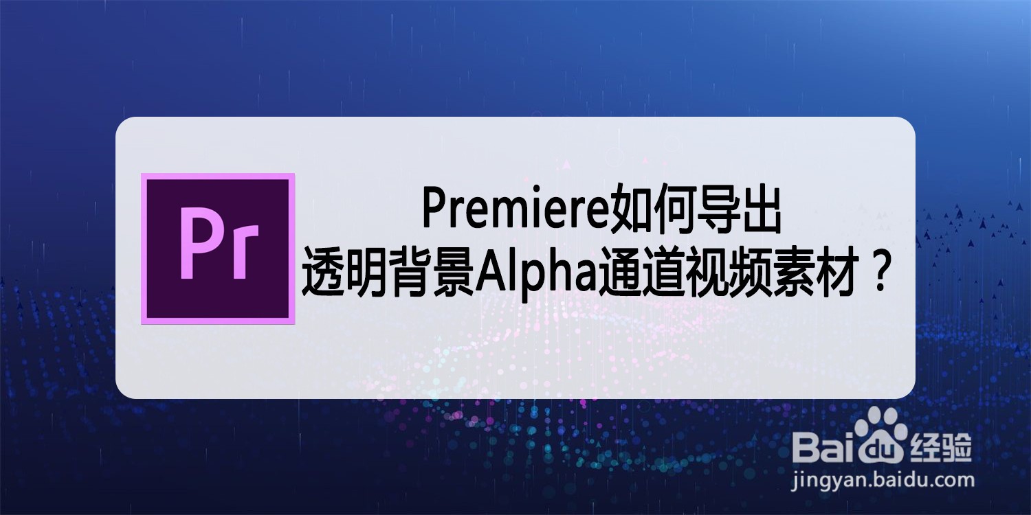 Premiere如何导出透明背景Alpha通道视频素材-百度经验