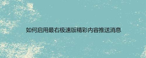如何启用最右极速版精彩内容推送消息