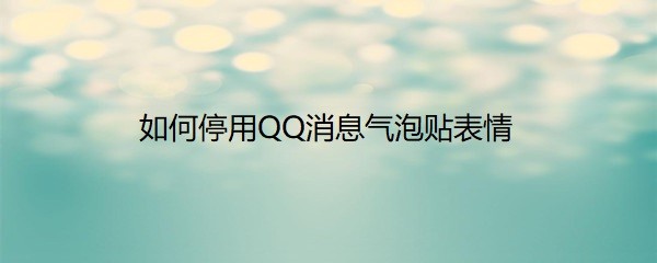 <b>如何停用QQ消息气泡贴表情</b>