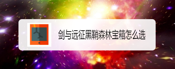 剑与远征黑鞘森林宝箱怎么选