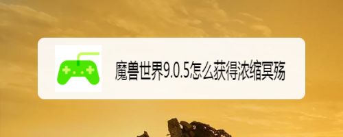 魔兽世界9.0.5怎么获得浓缩冥殇