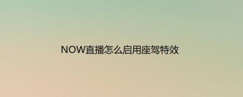 NOW直播怎么启用座驾特效
