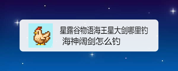 星露谷物语海王星大剑哪里钓 海神阔剑怎么钓