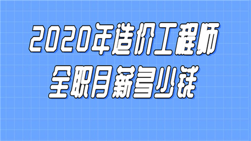 2020年造價工程師全職月薪多少錢