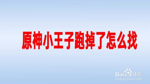 原神小王子跑掉了怎么找 百度经验