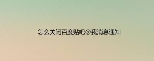 怎么关闭百度贴吧@我消息通知