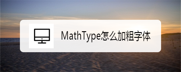 <b>MathType怎么加粗字体</b>