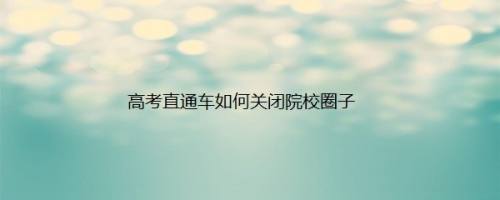 高考直通车如何关闭院校圈子