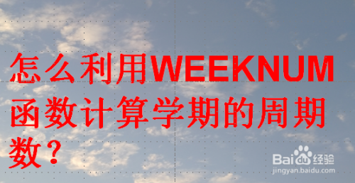 怎么利用WEEKNUM函数计算学期的周期数？