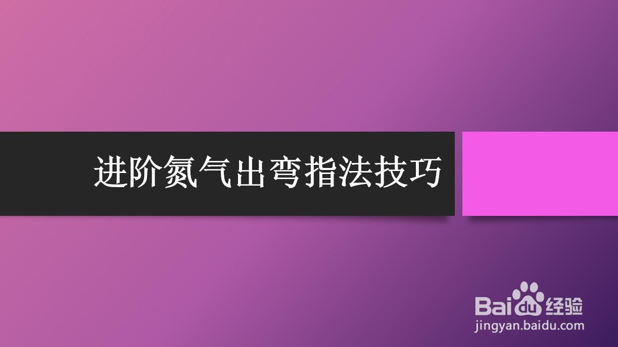 <b>进阶氮气出弯指法技巧</b>