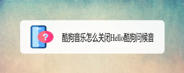 酷狗音乐怎么关闭Hello酷狗问候音