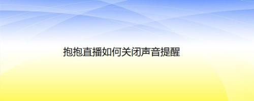 抱抱直播如何关闭声音提醒
