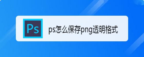 ps怎么保存png透明格式