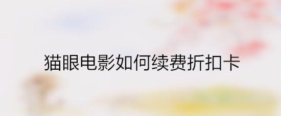 猫眼电影如何续费折扣卡